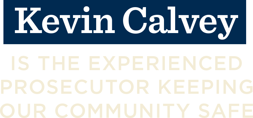 Kevin Calvey is the experienced prosecutor keeping our community safe